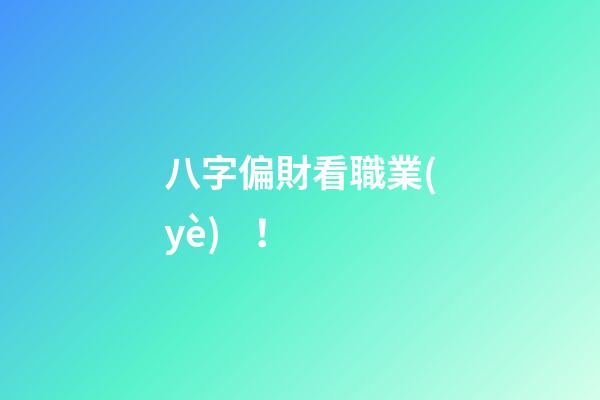八字偏財看職業(yè)！